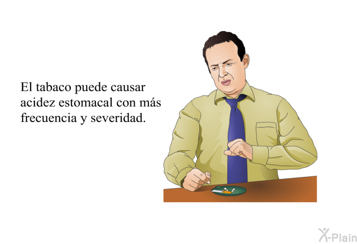 El tabaco puede causar acidez estomacal con ms frecuencia y severidad.