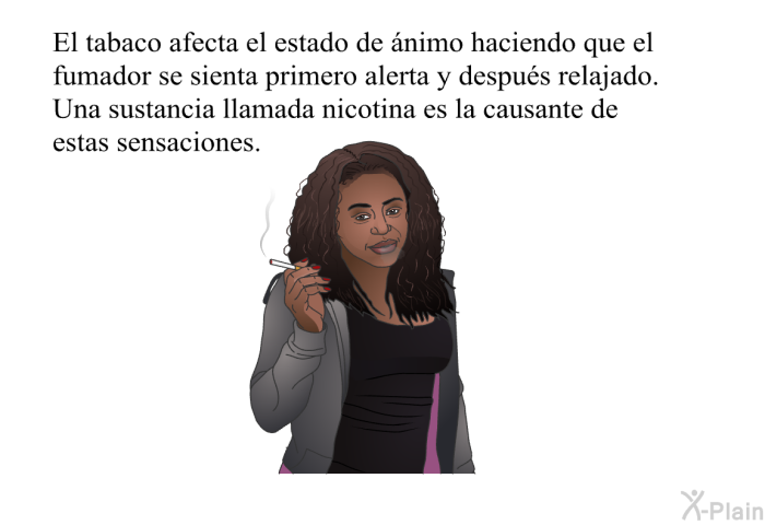 El tabaco afecta el estado de nimo haciendo que el fumador se sienta primero alerta y despus relajado. Una sustancia llamada nicotina es la causante de estas sensaciones.