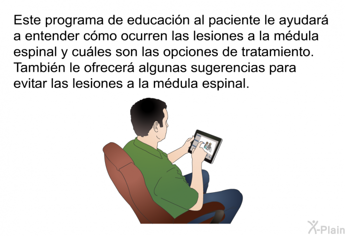 Esta informacin acerca de su salud le ayudar a entender cmo ocurren las lesiones a la mdula espinal y cules son las opciones de tratamiento. Tambin le ofrecer algunas sugerencias para evitar las lesiones a la mdula espinal.