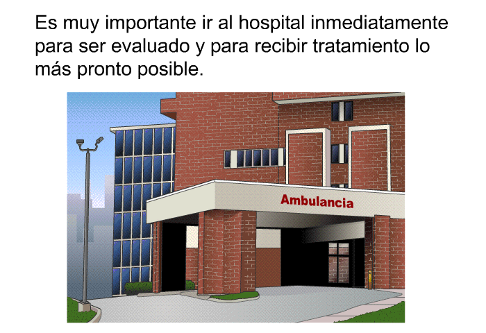Es muy importante ir al hospital inmediatamente para ser evaluado y para recibir tratamiento lo ms pronto posible.