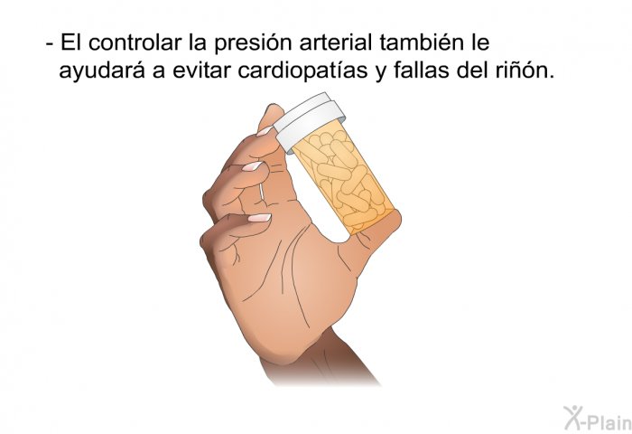 El controlar la presin arterial tambin le ayudar a evitar cardiopatas y fallas del rin.