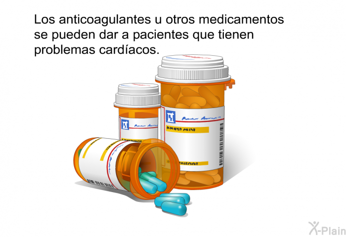 Los anticoagulantes u otros medicamentos se pueden dar a pacientes que tienen problemas cardacos.