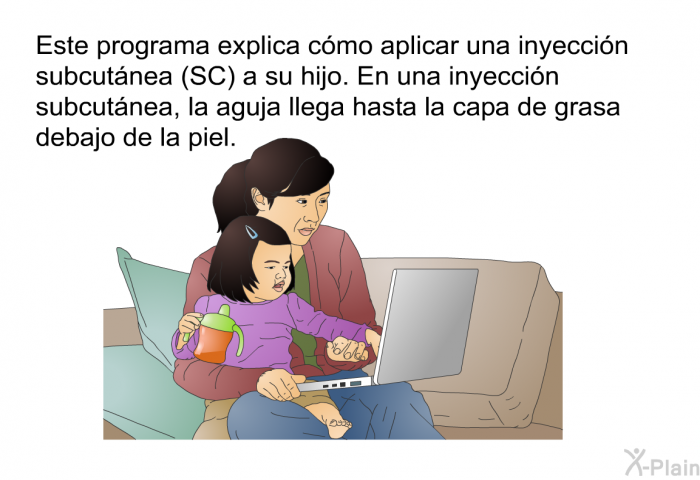 Esta informacin acerca de la salud explica cmo aplicar una inyeccin subcutnea (SC) a su hijo. En una inyeccin subcutnea, la aguja llega hasta la capa de grasa debajo de la piel.