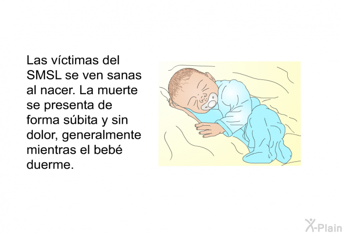 Las vctimas del SMSL se ven sanas al nacer. La muerte se presenta de forma sbita y sin dolor, generalmente mientras el beb duerme.