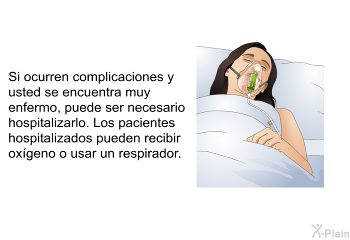 Si ocurren complicaciones y usted se encuentra muy enfermo, puede ser necesario hospitalizarlo. Los pacientes hospitalizados pueden recibir oxgeno o usar un respirador.
