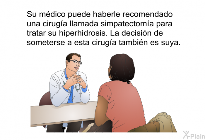 Su mdico puede haberle recomendado una ciruga llamada simpatectoma para tratar su hiperhidrosis. La decisin de someterse a esta ciruga tambin es suya.