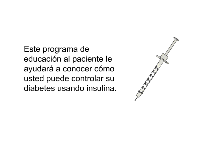 Esta informacin acerca de su salud le ayudar a conocer cmo usted puede controlar su diabetes usando insulina.