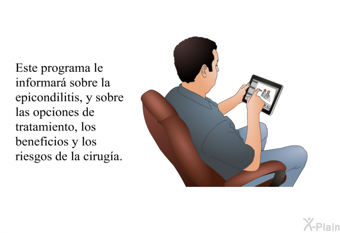 Esta informacin acerca de su salud le informar sobre la epicondilitis, y sobre las opciones de tratamiento, los beneficios y los riesgos de la ciruga.