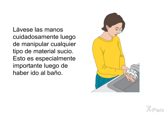 Lvese las manos cuidadosamente luego de manipular cualquier tipo de material sucio. Esto es especialmente importante luego de haber ido al bao.