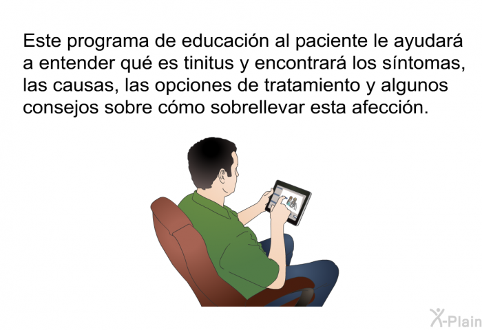 Esta informacin acerca de su salud le ayudar a entender qu es tinitus y encontrar los sntomas, las causas, las opciones de tratamiento y algunos consejos sobre cmo sobrellevar esta afeccin.