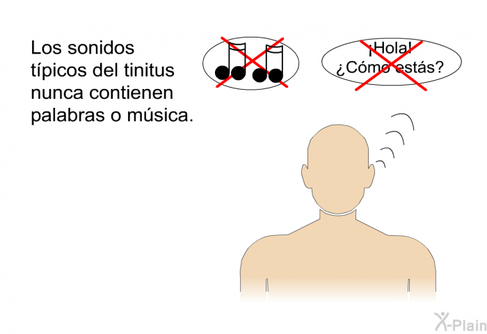 Los sonidos tpicos del tinitus nunca contienen palabras o msica.