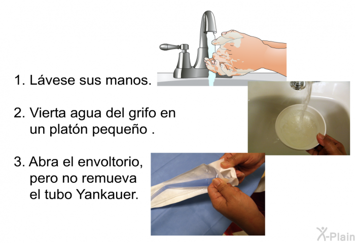 L�vese sus manos. Vierta agua del grifo en un plat�n peque�o. Abra el envoltorio, pero no remueva el tubo Yankauer.