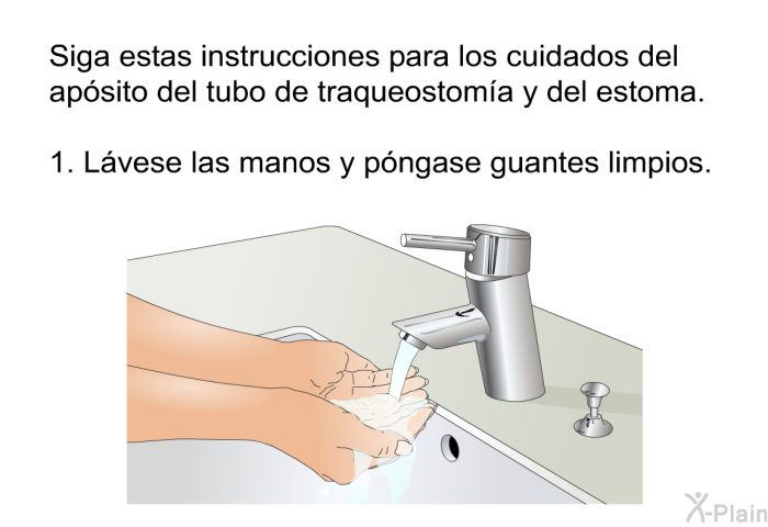 Siga estas instrucciones para los cuidados del ap�sito del tubo de traqueostom��a y del estoma.  L�vese las manos y p�ngase guantes limpios.