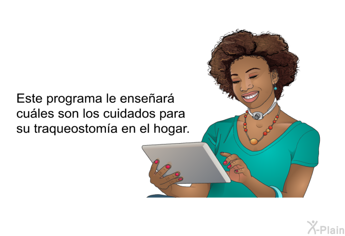 Este informacin acerca de su salud le ensear cules son los cuidados para su traqueostoma en el hogar.