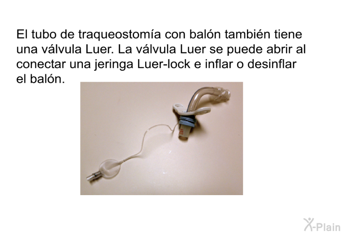 El tubo de traqueostoma con baln tambin tiene una vlvula Luer. La vlvula Luer se puede abrir al conectar una jeringa <I>Luer-lock</I> e inflar o desinflar el baln.