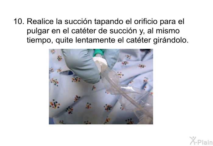 Realice la succi�n tapando el orificio para el pulgar en el cat�ter de succi�n y, al mismo tiempo, quite lentamente el cat�ter gir�ndolo.