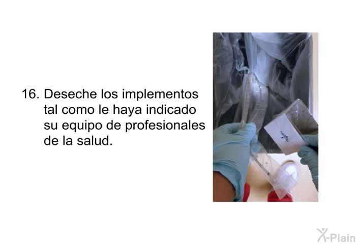 <OL START=16> Deseche los implementos tal como le haya indicado su equipo de profesionales de la salud.