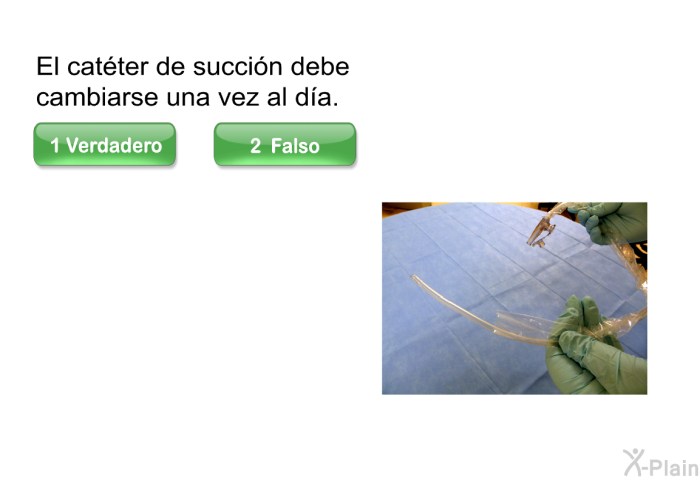 El cat�ter de succi�n debe cambiarse una vez al d�a.