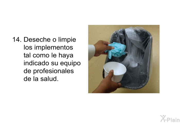 <OL START=14>  Deseche o limpie los implementos tal como le haya indicado su equipo de profesionales de la salud.