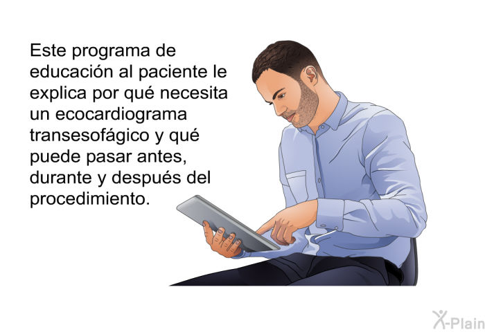 Esta informacin acerca de su salud le explica por qu necesita un ecocardiograma transesofgico y qu puede pasar antes, durante y despus del procedimiento.