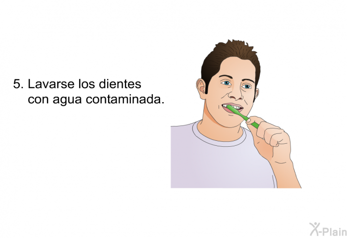 Lavarse los dientes con agua contaminada.