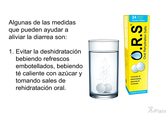 Algunas de las medidas que pueden ayudar a aliviar la diarrea son:  Evitar la deshidratacin bebiendo refrescos embotellados, bebiendo t caliente con azcar y tomando sales de rehidratacin oral.