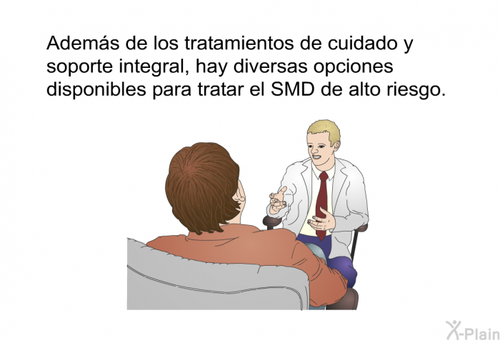 Adems de los tratamientos de cuidado y soporte integral, hay diversas opciones disponibles para tratar el SMD de alto riesgo.