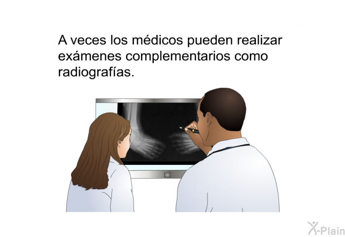 A veces los mdicos pueden realizar exmenes complementarios como radiografas.