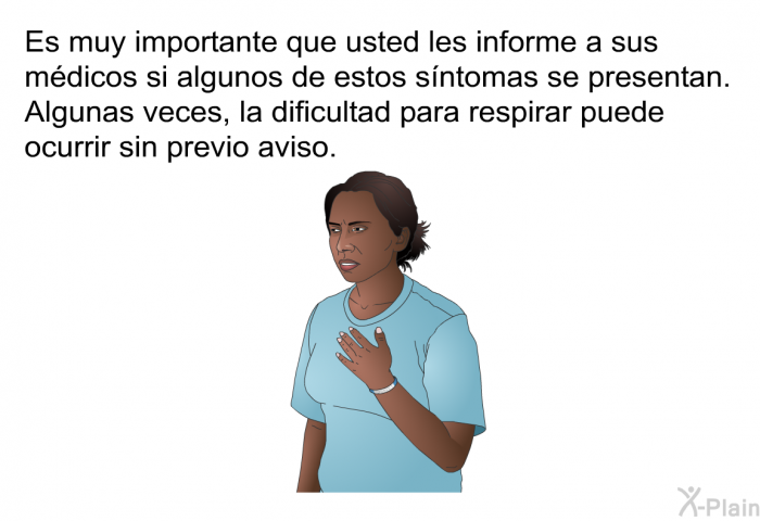 Es muy importante que usted les informe a sus mdicos si algunos de estos sntomas se presentan. 
 Algunas veces, la dificultad para respirar puede ocurrir sin previo aviso.