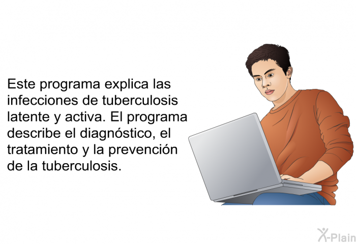 Esta informacin acerca de su salud explica las infecciones de tuberculosis latente y activa. El programa describe el diagnstico, el tratamiento y la prevencin de la tuberculosis.