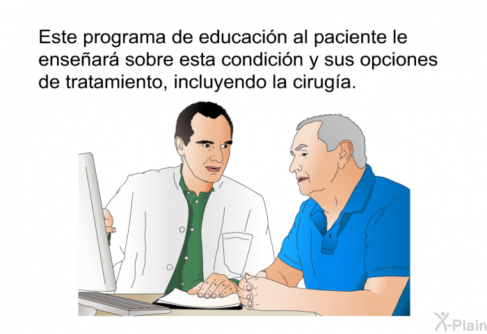 Esta informacin acerca de su salud le ensear sobre esta condicin y sus opciones de tratamiento, incluyendo la ciruga.