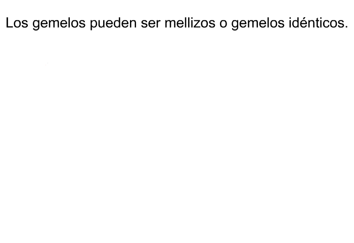 Los gemelos pueden ser mellizos o gemelos idnticos.