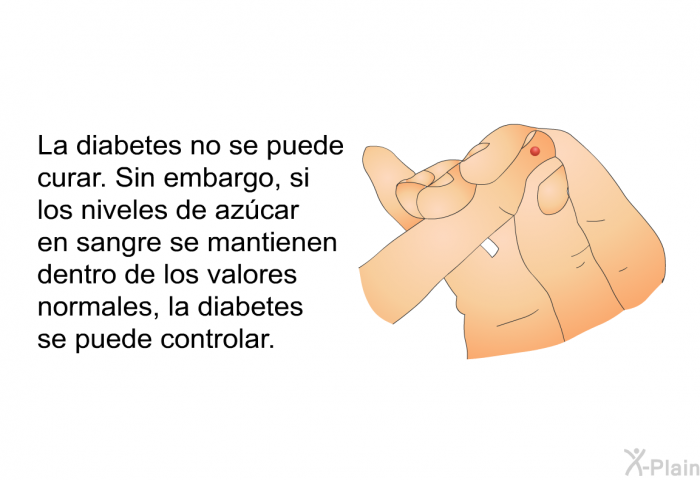 La diabetes no se puede curar. Sin embargo, si los niveles de azcar en sangre se mantienen dentro de los valores normales, la diabetes se puede controlar.