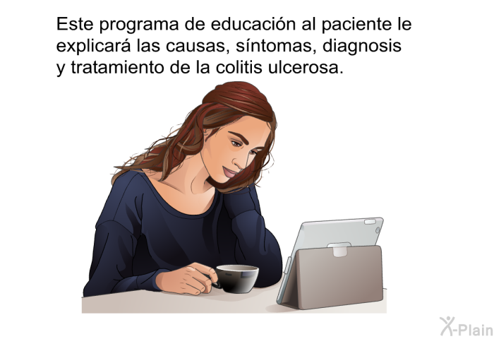 Esta informacin acerca de su salud le explicar las causas, sntomas, diagnosis y tratamiento de la colitis ulcerosa.