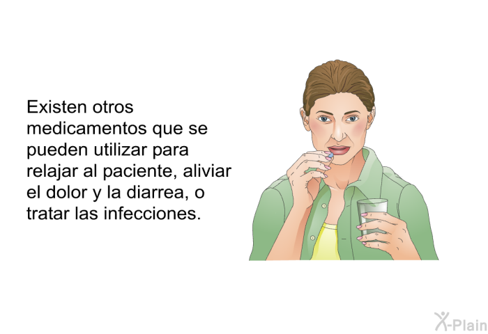 Existen otros medicamentos que se pueden utilizar para relajar al paciente, aliviar el dolor y la diarrea, o tratar las infecciones.