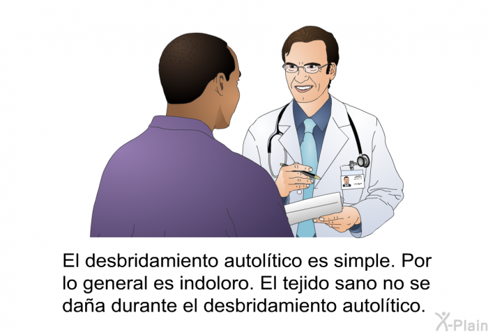 El desbridamiento autoltico es simple. Por lo general es indoloro. El tejido sano no se daa durante el desbridamiento autoltico.