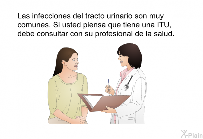 Las infecciones del tracto urinario son muy comunes. Si usted piensa que tiene una ITU, debe consultar con su profesional de la salud.