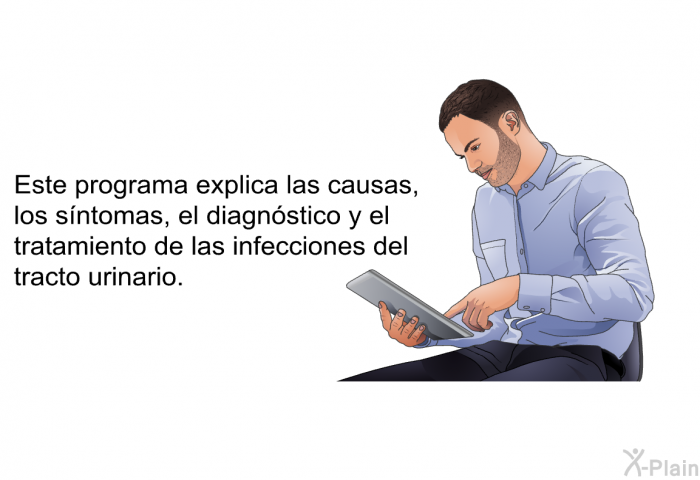 Esta informacin acerca de su salud explica las causas, los sntomas, el diagnstico y el tratamiento de las infecciones del tracto urinario.