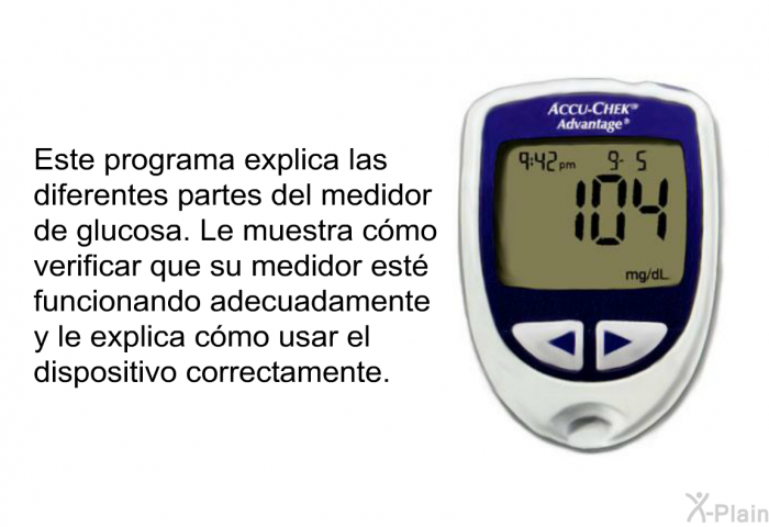 Esta informacin acerca de su salud le ayudar a reconocer las diferentes partes del medidor de glucosa. Le muestra cmo verificar que su medidor est funcionando adecuadamente y le explica cmo usar el dispositivo correctamente.