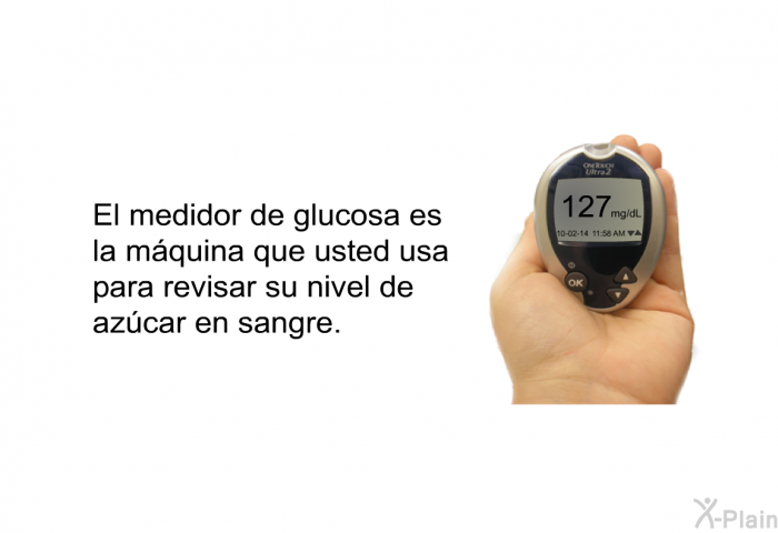 El medidor de glucosa es la mquina que usted usa para revisar su nivel de azcar en sangre.