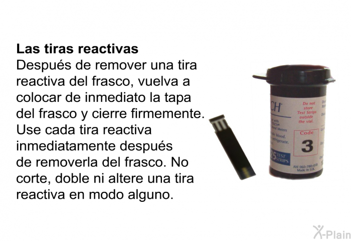 <B>Las tiras reactivas</B> 
Despu�s de remover una tira reactiva del frasco, vuelva a colocar de inmediato la tapa del frasco y cierre firmemente. Use cada tira reactiva inmediatamente despu�s de removerla del frasco. No corte, doble ni altere una tira reactiva en modo alguno.