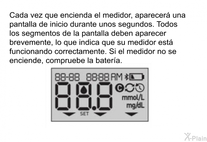 Cada vez que encienda el medidor, aparecer una pantalla de inicio durante unos segundos. Todos los segmentos de la pantalla deben aparecer brevemente, lo que indica que su medidor est funcionando correctamente. Si el medidor no se enciende, compruebe la batera.