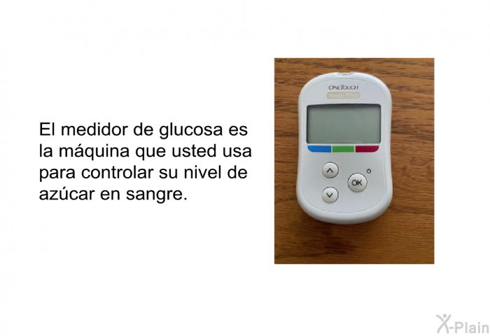 El medidor de glucosa es la mquina que usted usa para controlar su nivel de azcar en sangre.