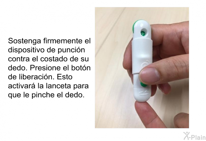 Sostenga firmemente el dispositivo de puncin contra el costado de su dedo. Presione el botn de liberacin. Esto activar la lanceta para que le pinche el dedo.