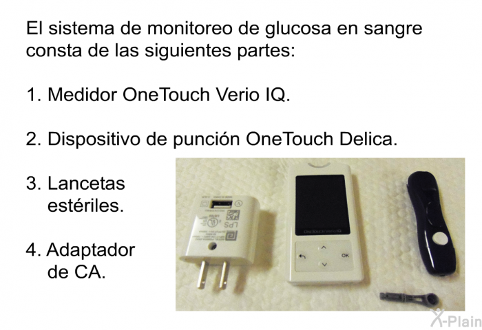 El sistema de monitoreo de glucosa en sangre consta de las siguientes partes:  Medidor OneTouch Verio IQ.  Dispositivo de puncin OneTouch Delica.  Lancetas estriles.  Adaptador de CA.