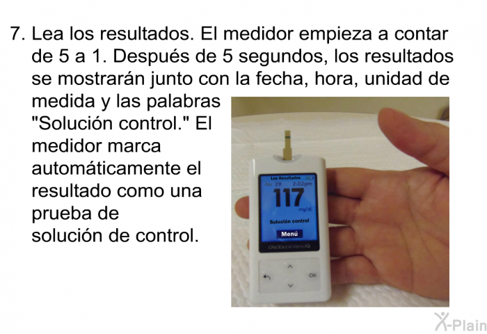 Lea los resultados. El medidor empieza a contar de 5 a 1. Despus de 5 segundos, los resultados se mostrarn junto con la fecha, hora, unidad de medida y las palabras “Solucin control.” El medidor marca automticamente el resultado como una prueba de solucin de control.