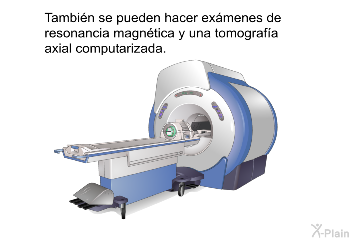 Tambi�n se pueden hacer ex�menes de resonancia magn�tica y una tomograf�a axial computarizada.