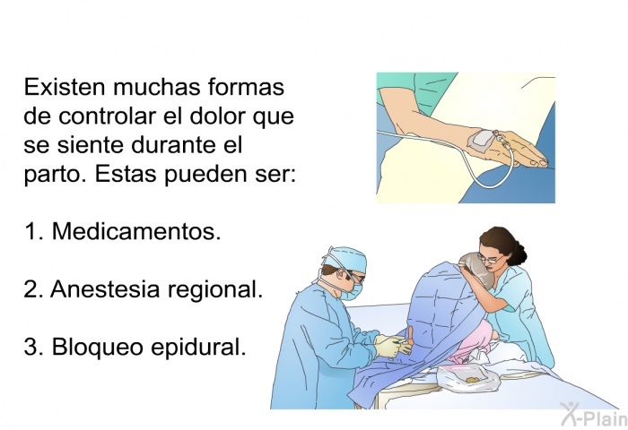 Existen muchas formas de controlar el dolor que se siente durante el parto. Estas pueden ser:  Medicamentos. Anestesia regional. Bloqueo epidural.