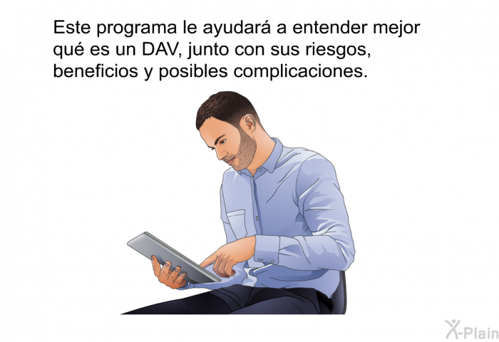 Esta informacin acerca de su salud le ayudar a entender mejor qu es un DAV, junto con sus riesgos, beneficios y posibles complicaciones.