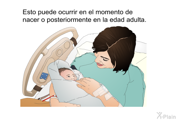 Esto puede ocurrir en el momento de nacer o posteriormente en la edad adulta.